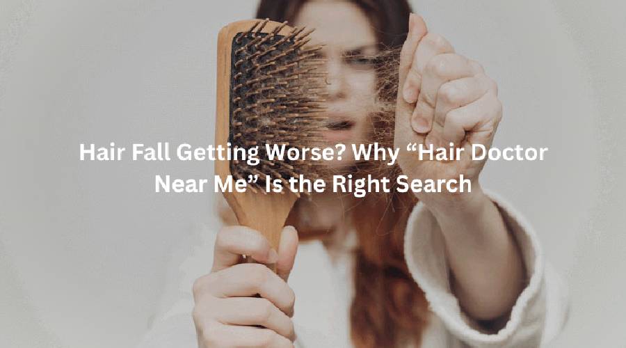 Hair Fall Getting Worse? Why “Hair Doctor Near Me” Is the Right Search