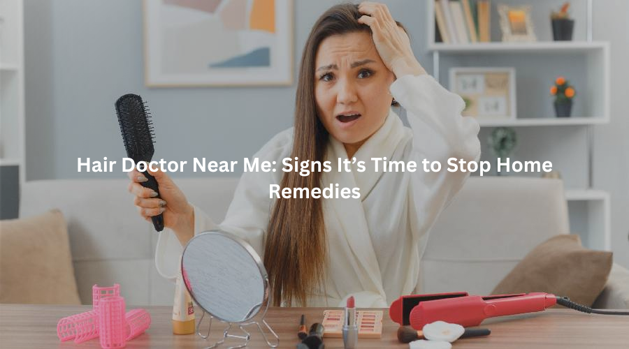 Hair Doctor Near Me: Signs It’s Time to Stop Home Remedies