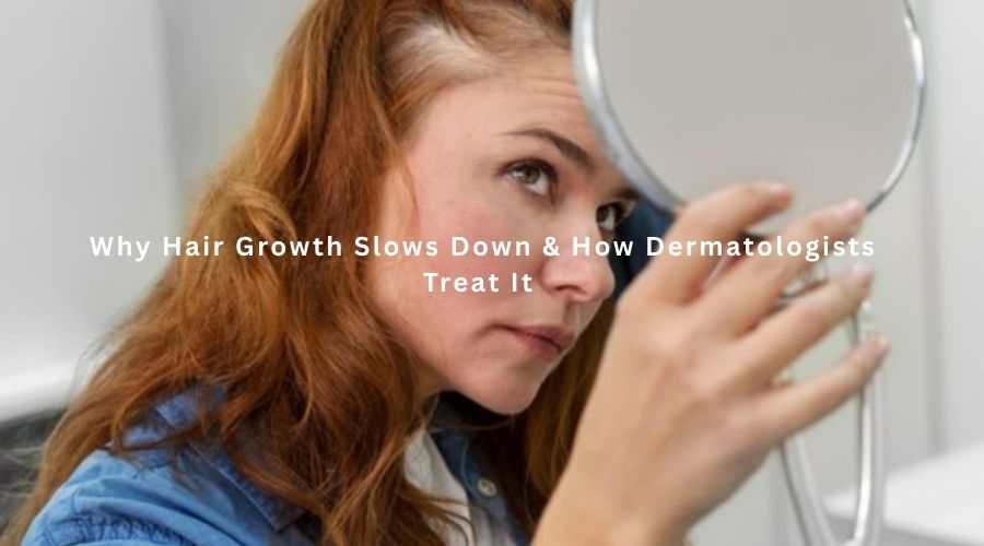 Why Hair Growth Slows Down & How Dermatologists Treat It