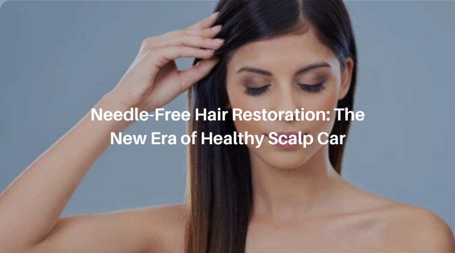 Needle-Free Hair Restoration treatment for healthy scalp care and natural hair growth